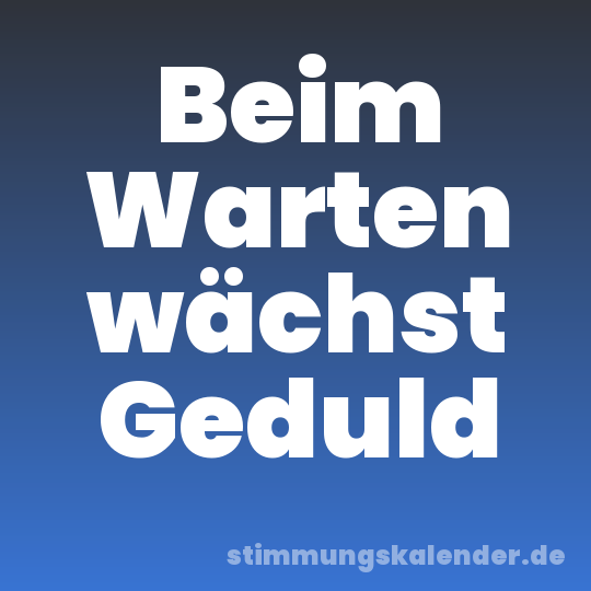 Beim Warten wächst Geduld