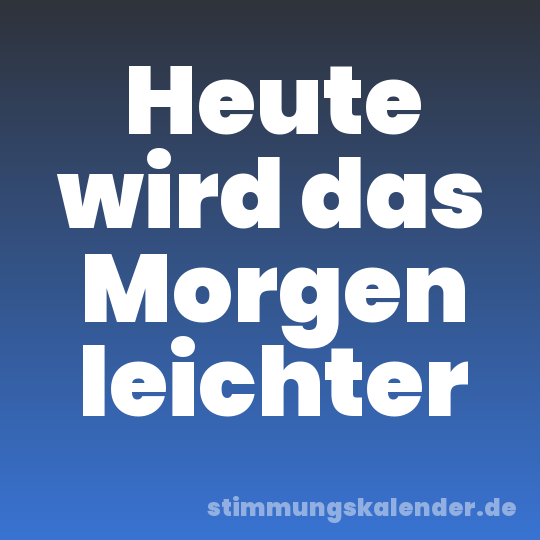 Heute wird das Morgen leichter