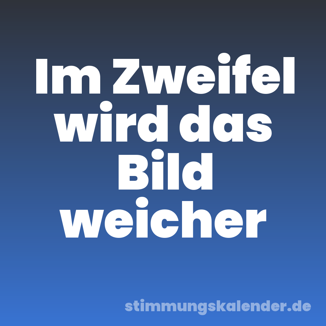Im Zweifel wird das Bild weicher