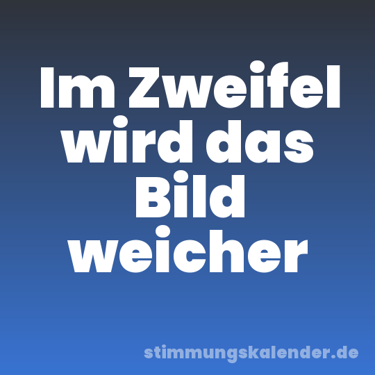 Im Zweifel wird das Bild weicher