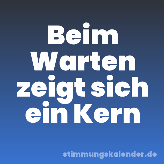 Beim Warten zeigt sich ein Kern