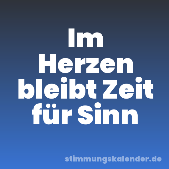 Im Herzen bleibt Zeit für Sinn