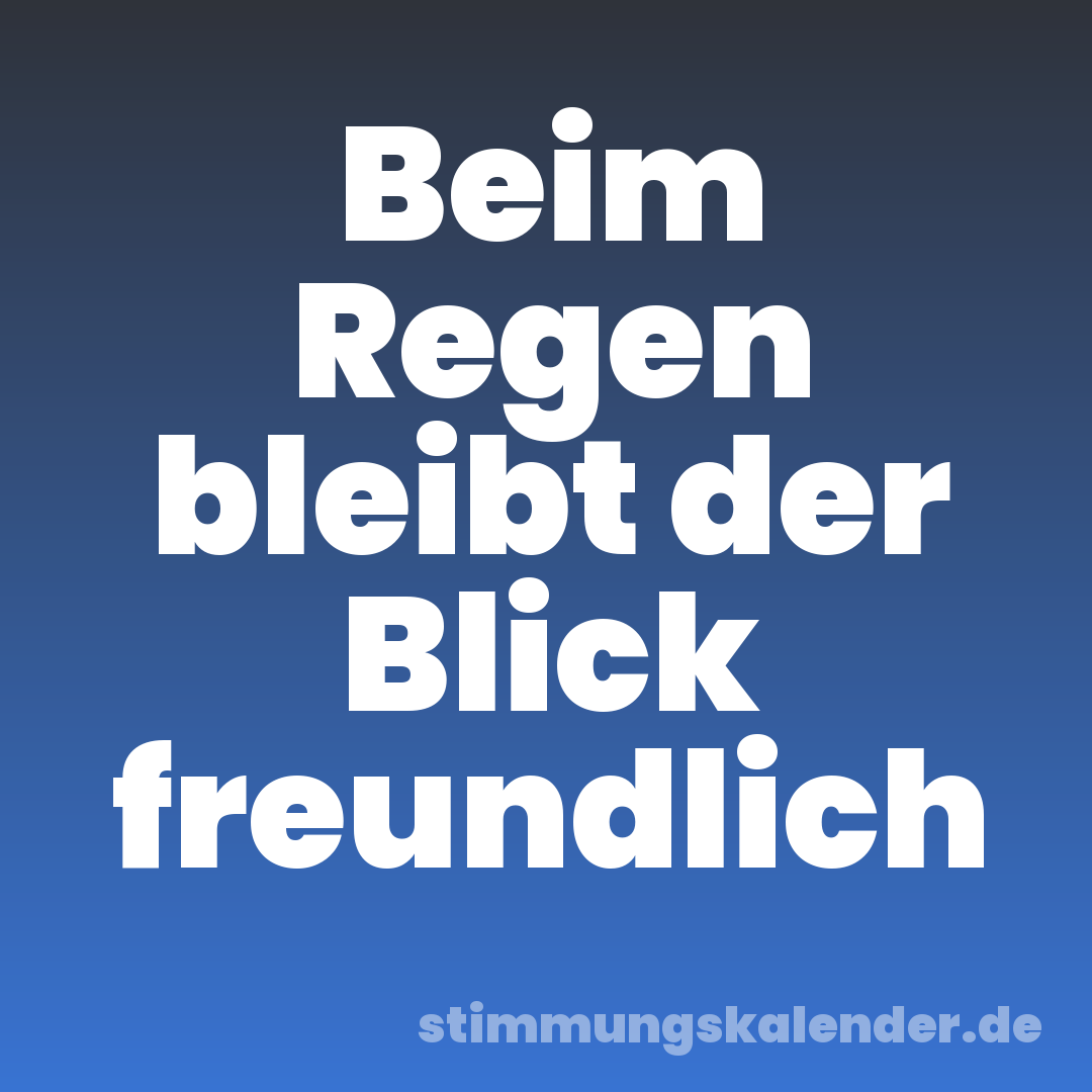Beim Regen bleibt der Blick freundlich