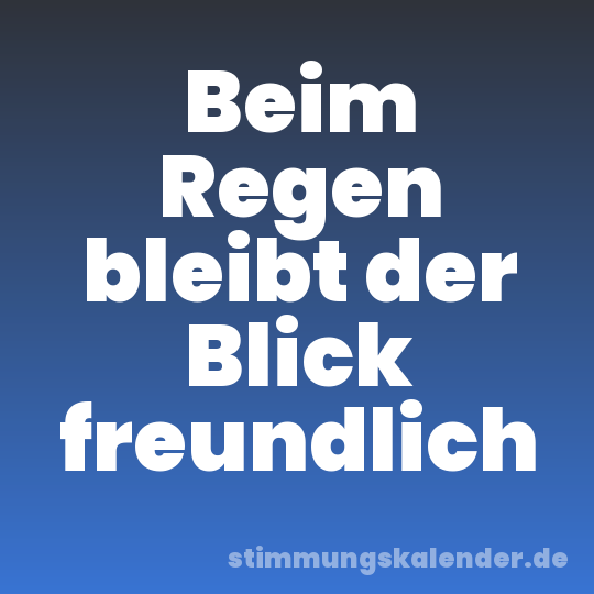 Beim Regen bleibt der Blick freundlich