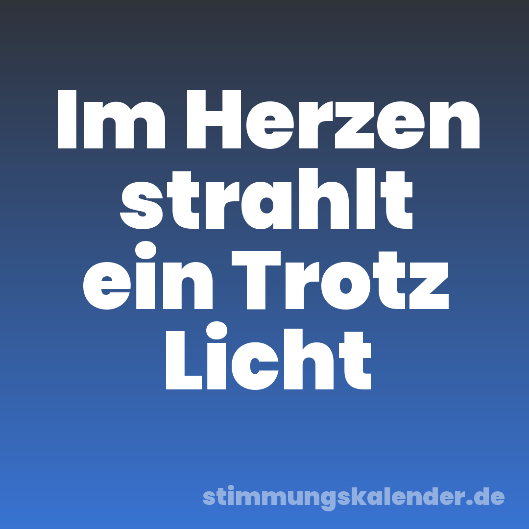 Im Herzen strahlt ein Trotz Licht