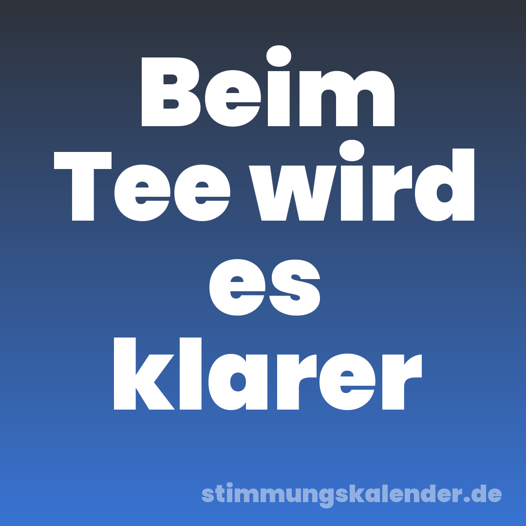 Beim Tee wird es klarer