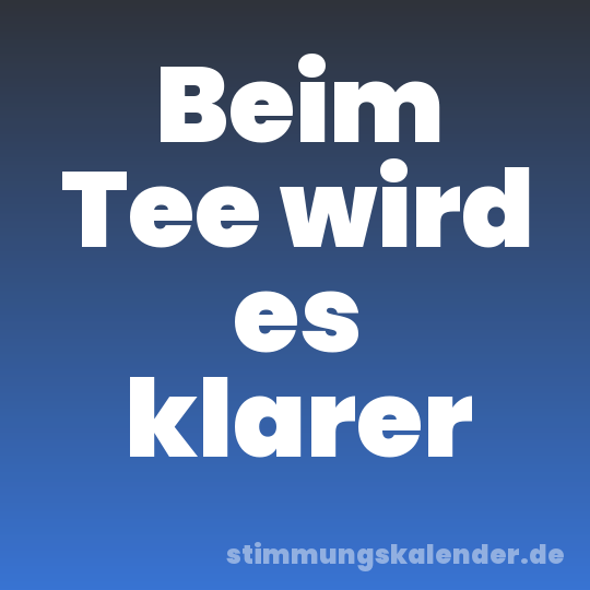 Beim Tee wird es klarer