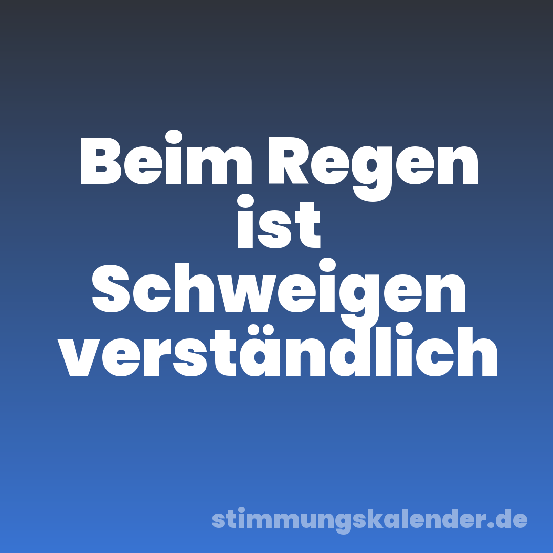 Beim Regen ist Schweigen verständlich