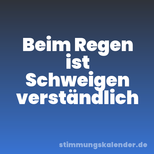 Beim Regen ist Schweigen verständlich
