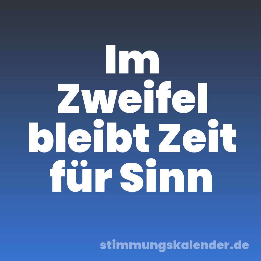 Im Zweifel bleibt Zeit für Sinn
