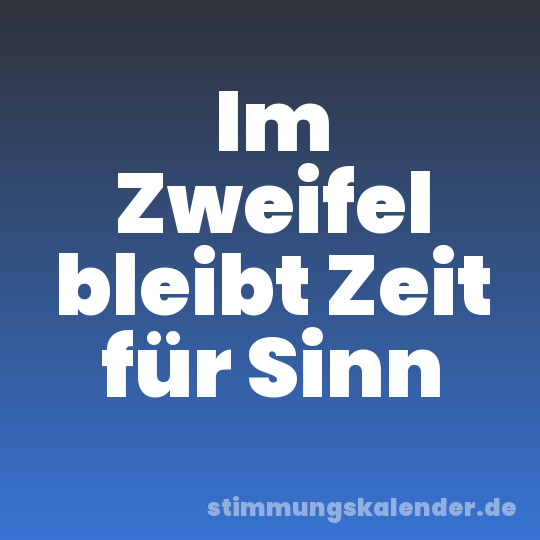 Im Zweifel bleibt Zeit für Sinn
