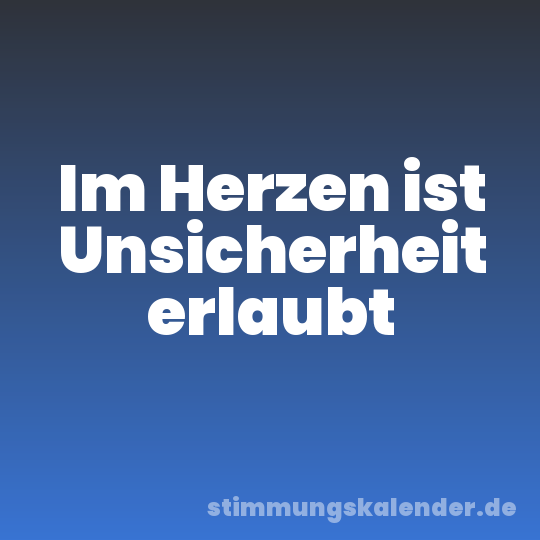 Im Herzen ist Unsicherheit erlaubt