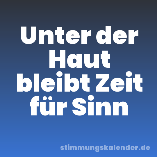 Unter der Haut bleibt Zeit für Sinn
