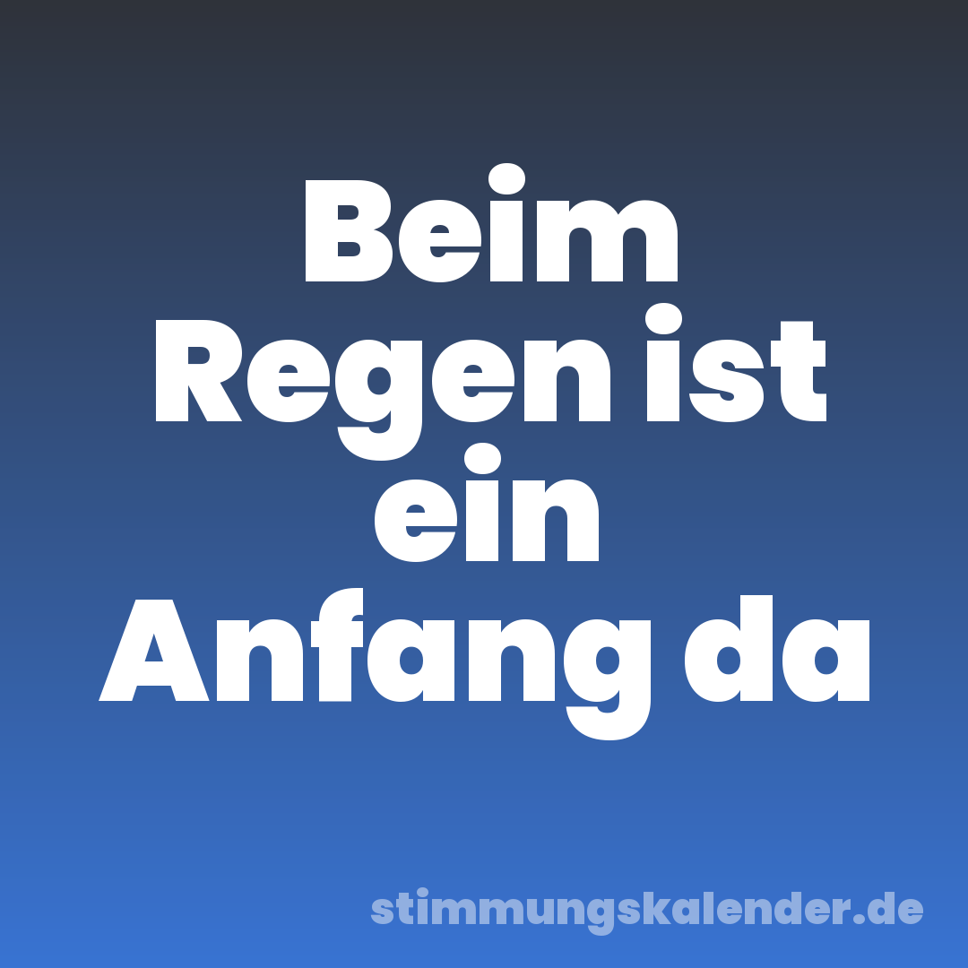 Beim Regen ist ein Anfang da