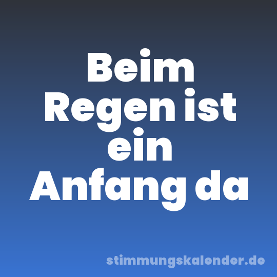 Beim Regen ist ein Anfang da