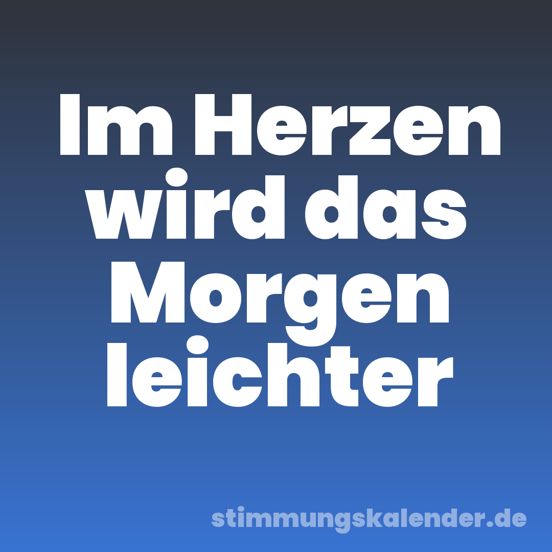 Im Herzen wird das Morgen leichter