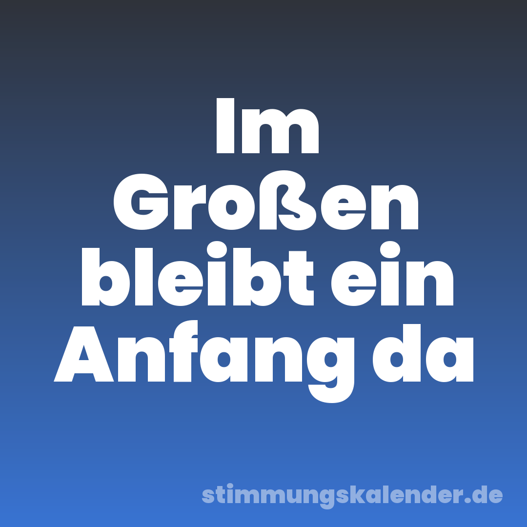 Im Großen bleibt ein Anfang da