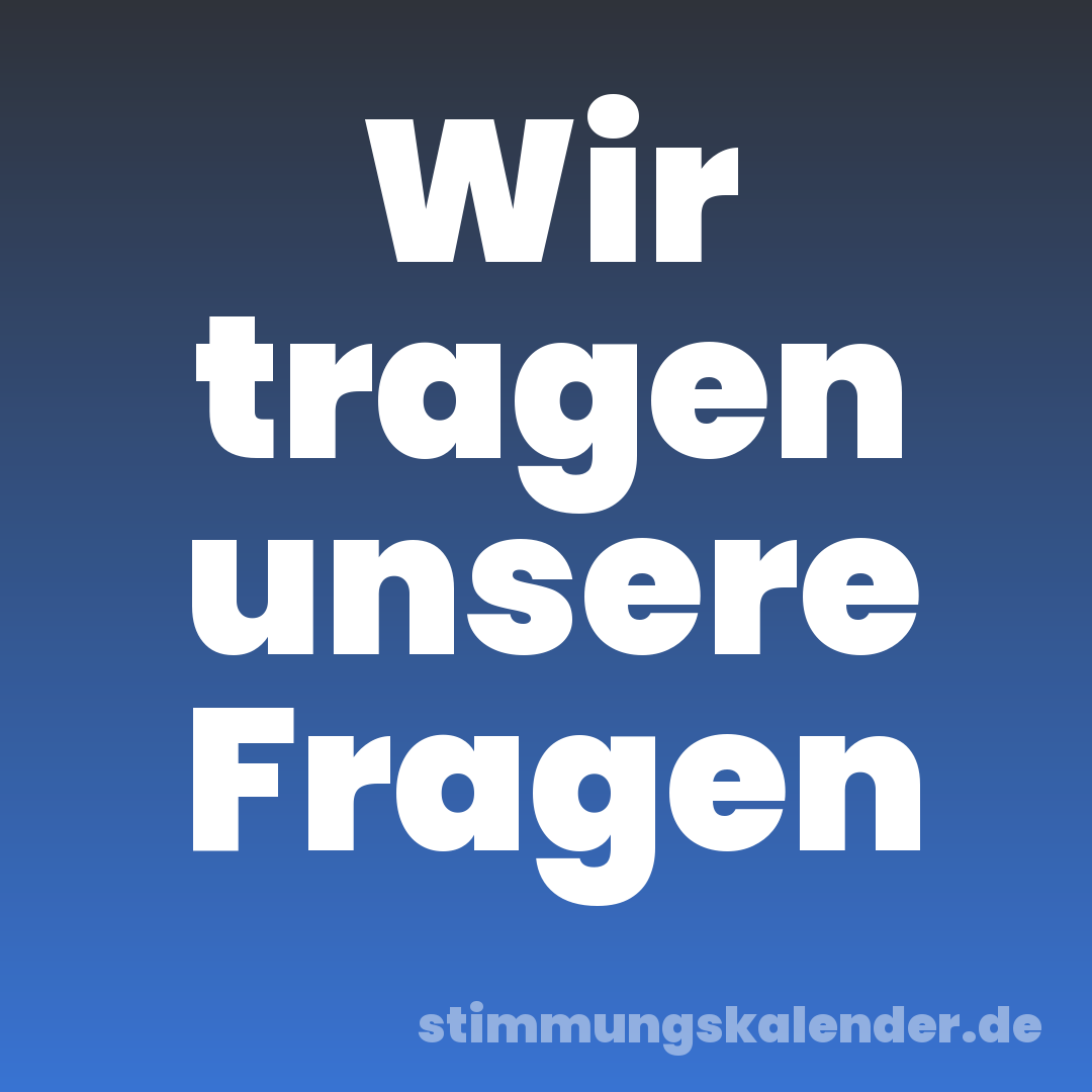 Wir tragen unsere Fragen