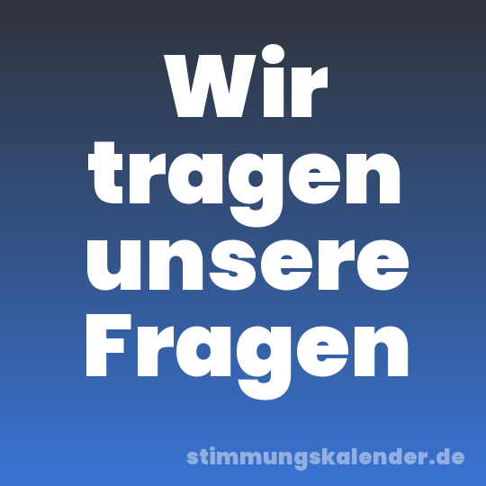 Wir tragen unsere Fragen
