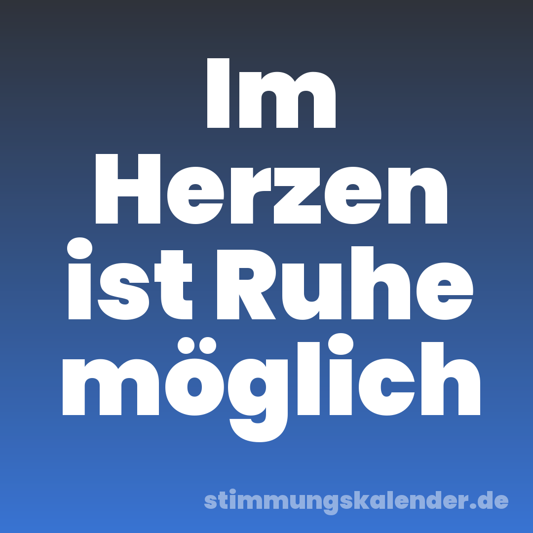Im Herzen ist Ruhe möglich