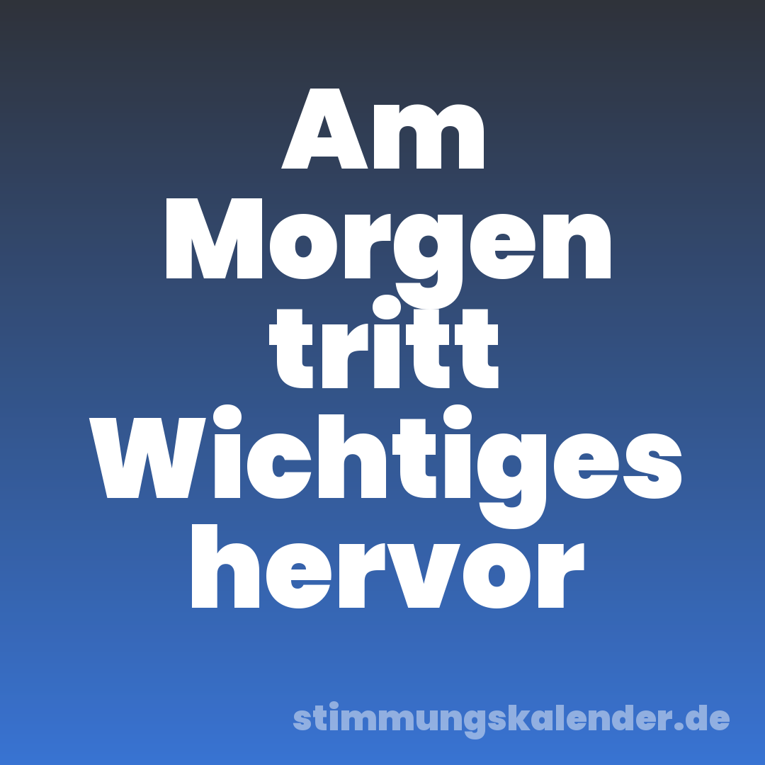Am Morgen tritt Wichtiges hervor