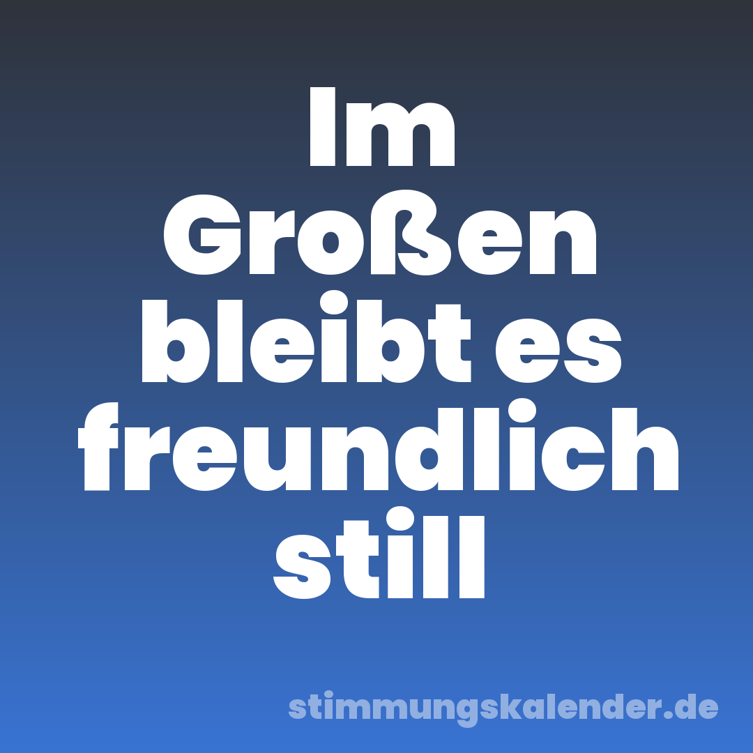Im Großen bleibt es freundlich still