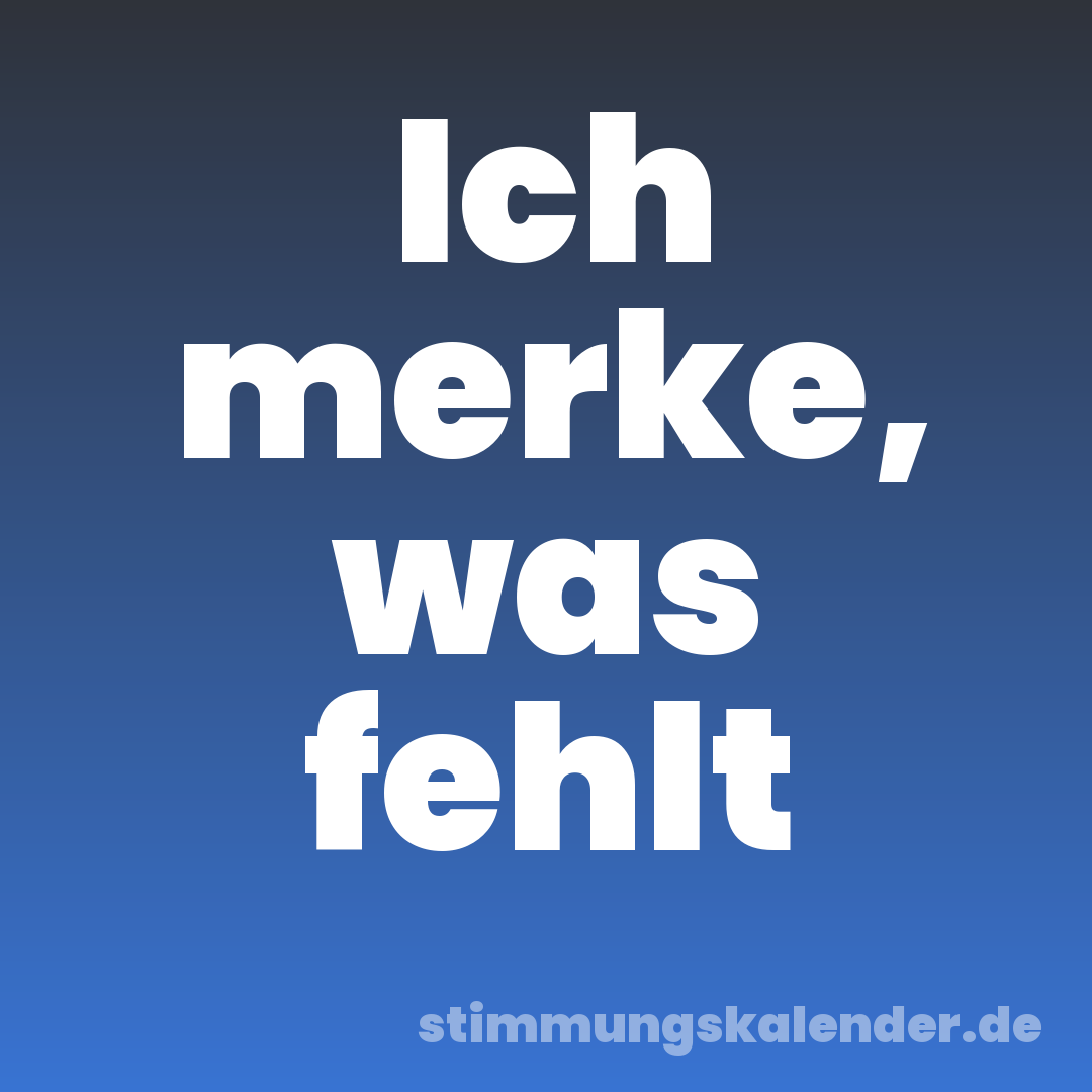 Ich merke, was fehlt