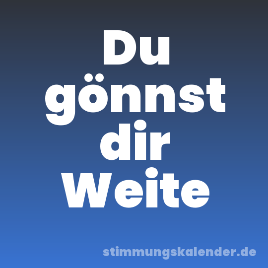 Du gönnst dir Weite