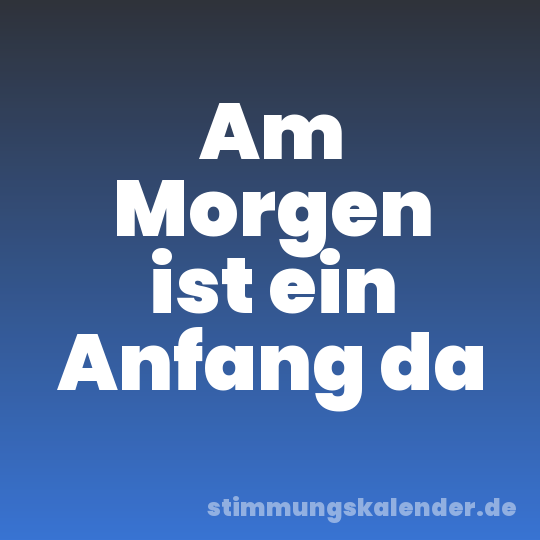 Am Morgen ist ein Anfang da