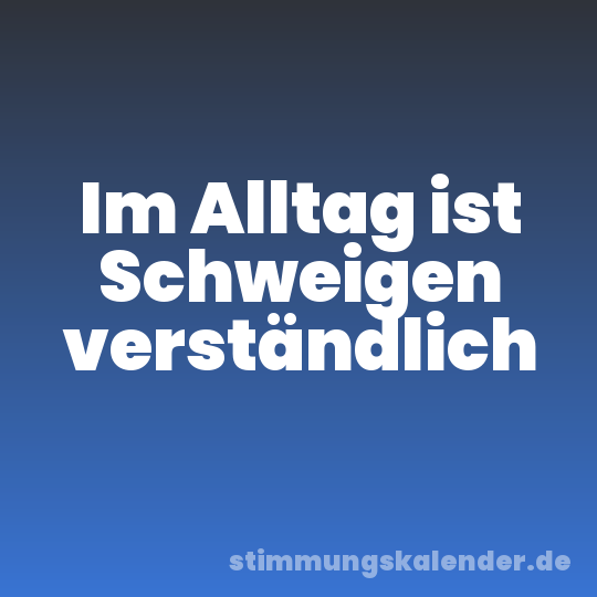 Im Alltag ist Schweigen verständlich