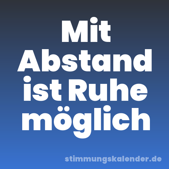 Mit Abstand ist Ruhe möglich