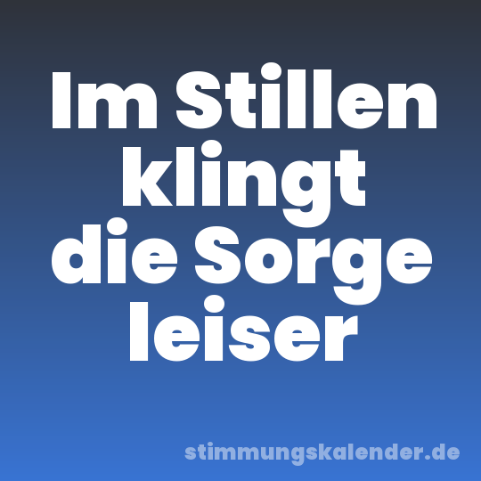 Im Stillen klingt die Sorge leiser