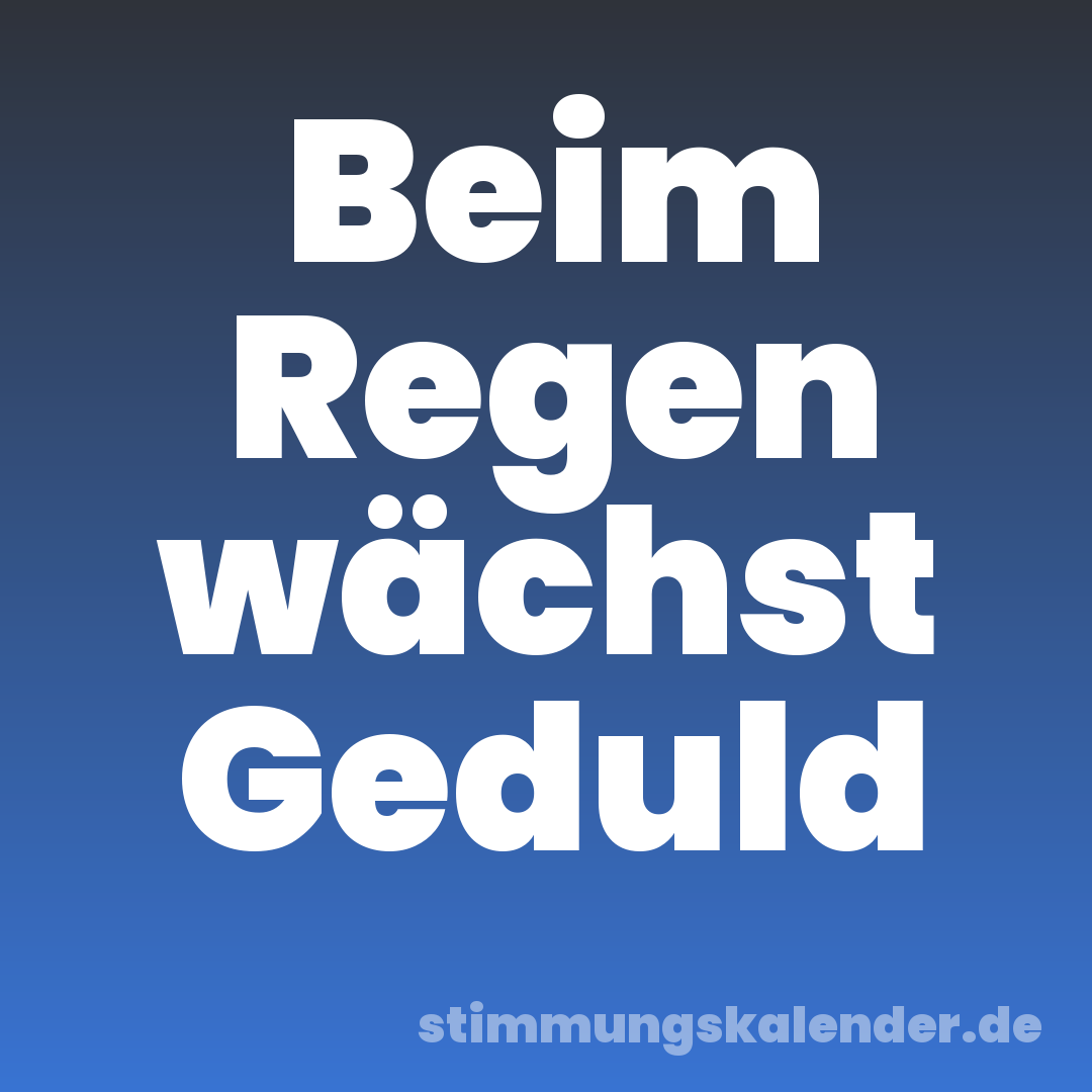 Beim Regen wächst Geduld