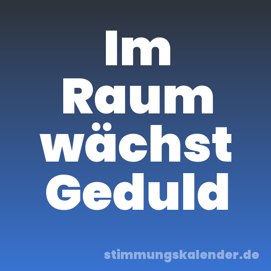 Im Raum wächst Geduld