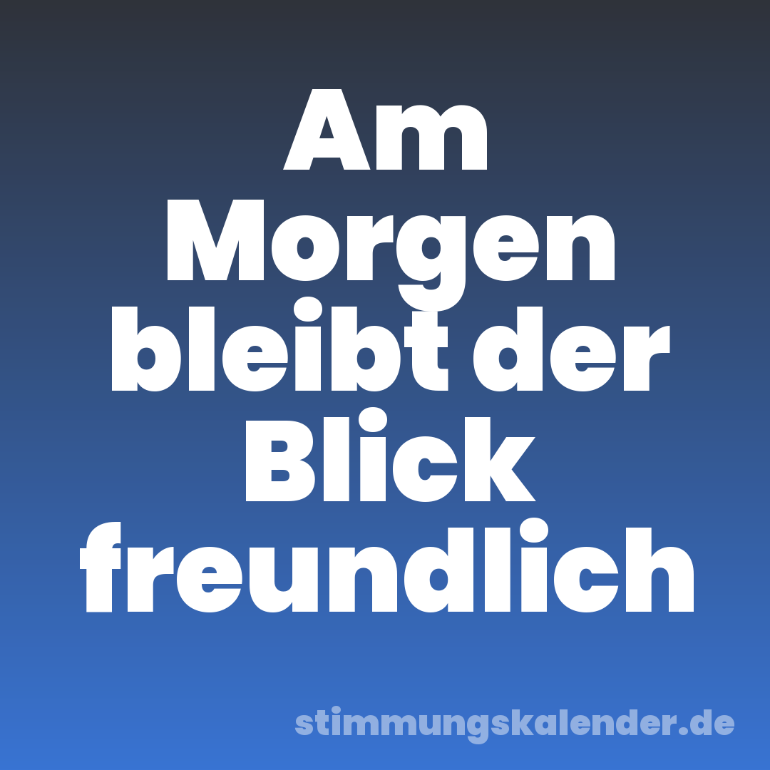 Am Morgen bleibt der Blick freundlich