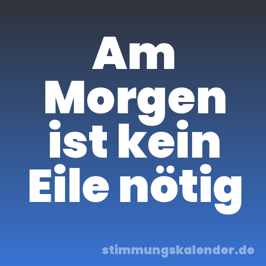 Am Morgen ist kein Eile nötig