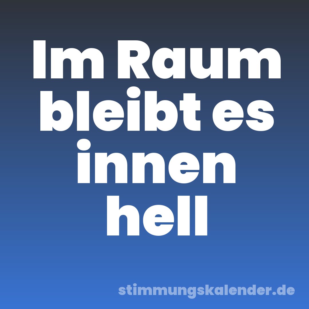 Im Raum bleibt es innen hell
