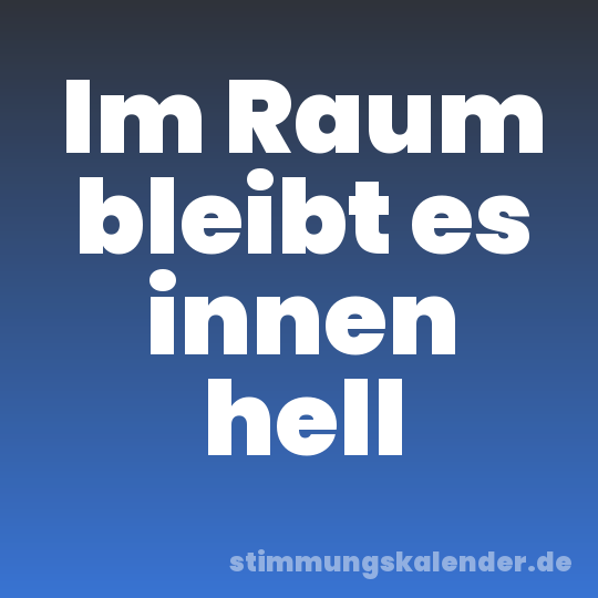 Im Raum bleibt es innen hell