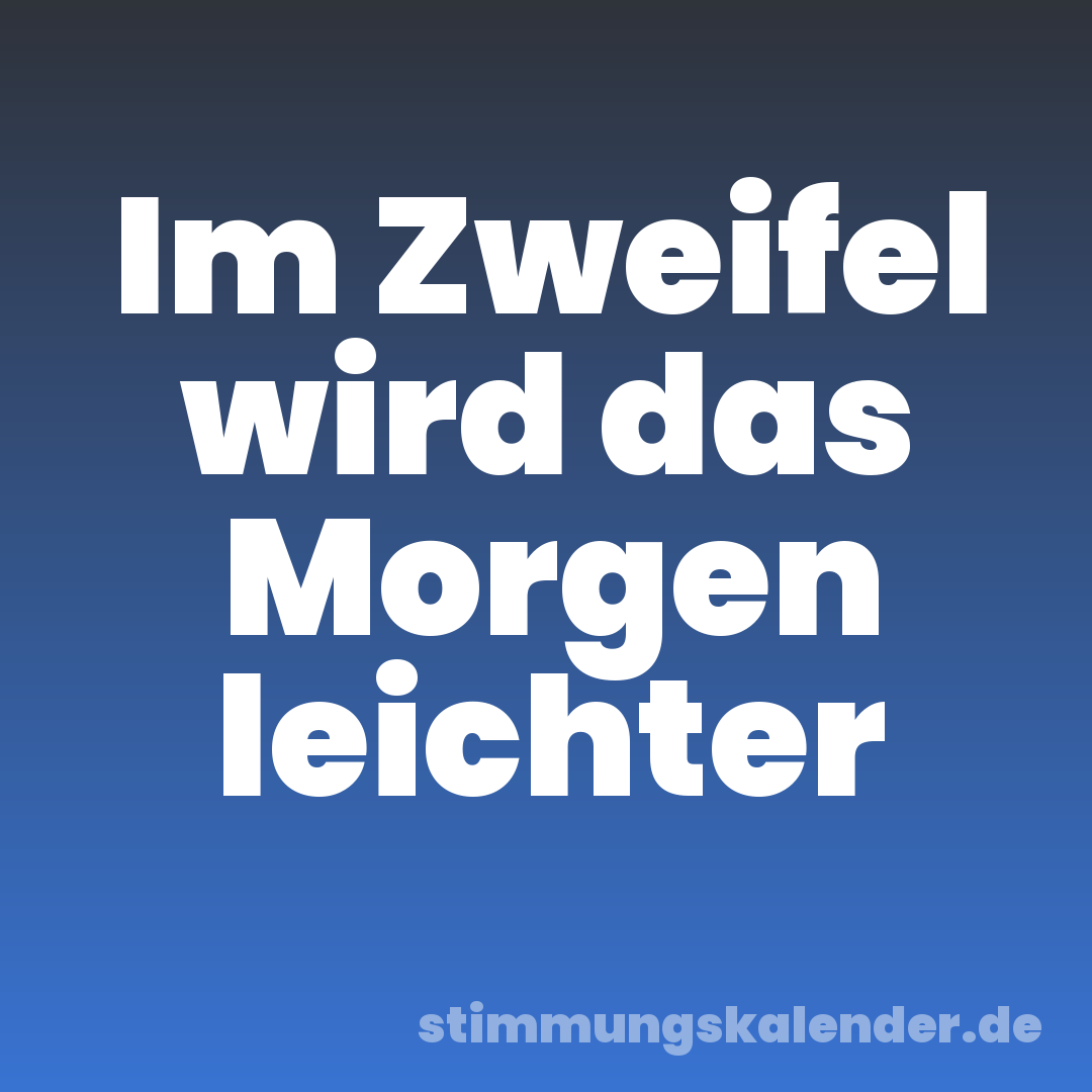Im Zweifel wird das Morgen leichter