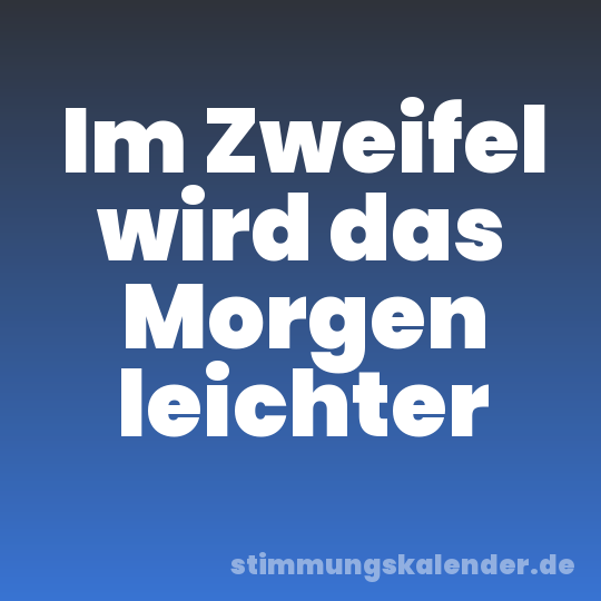 Im Zweifel wird das Morgen leichter