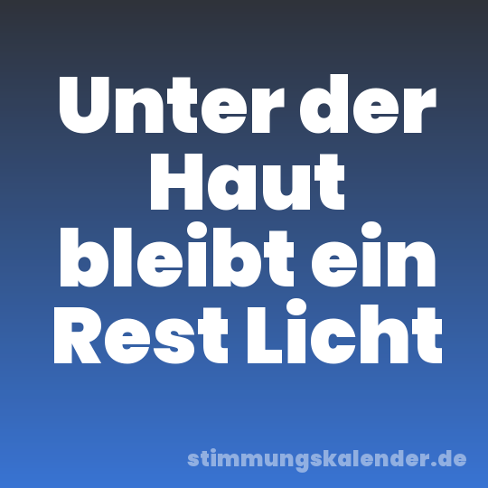 Unter der Haut bleibt ein Rest Licht