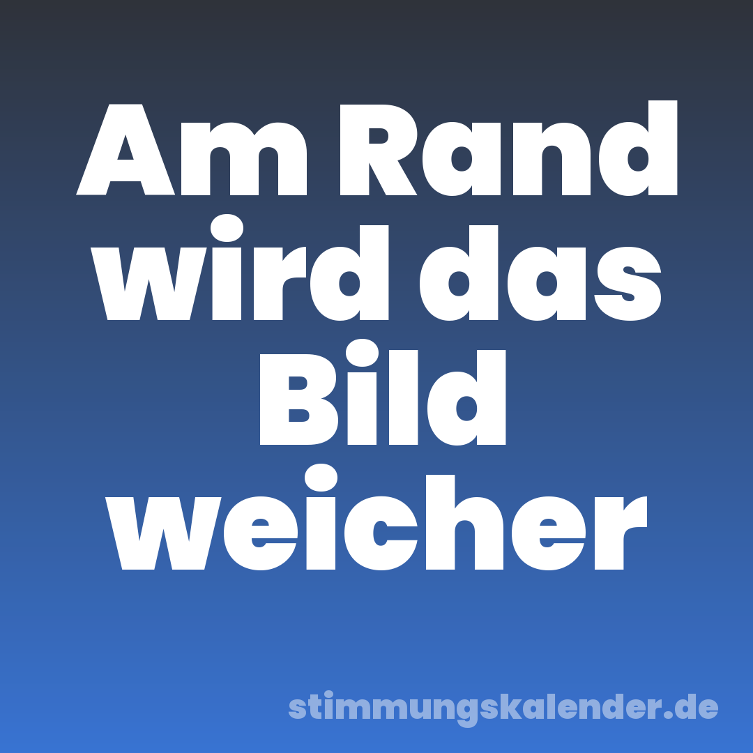 Am Rand wird das Bild weicher