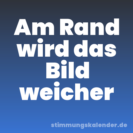 Am Rand wird das Bild weicher