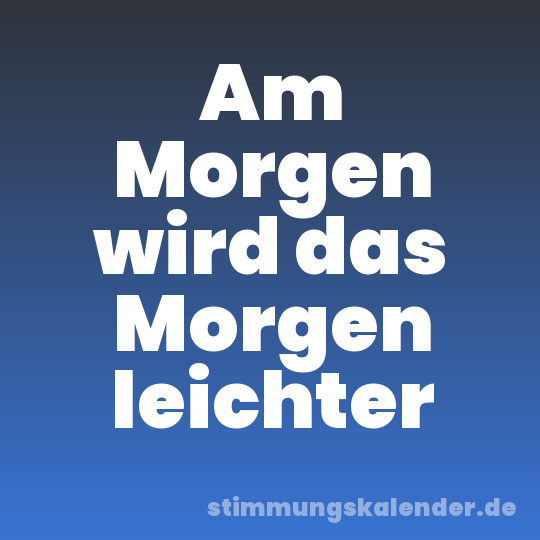 Am Morgen wird das Morgen leichter