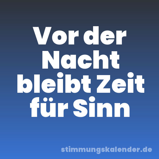 Vor der Nacht bleibt Zeit für Sinn