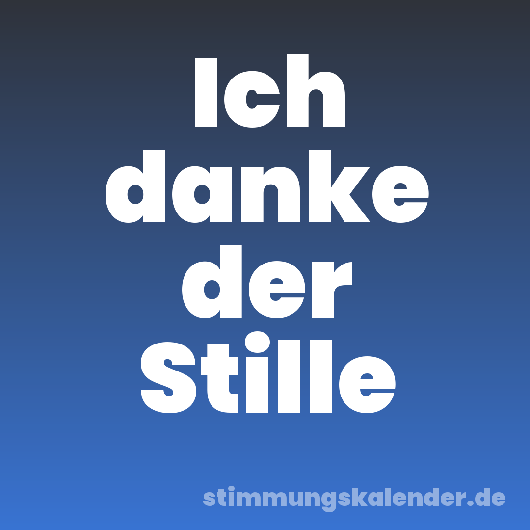 Ich danke der Stille