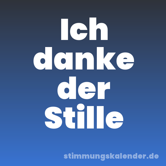 Ich danke der Stille