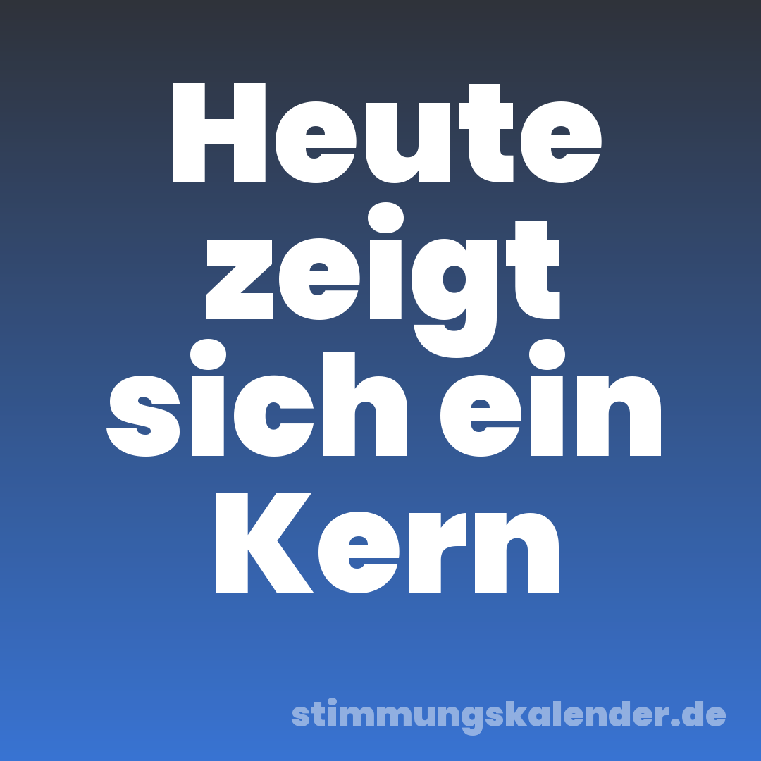 Heute zeigt sich ein Kern