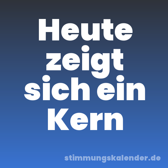 Heute zeigt sich ein Kern