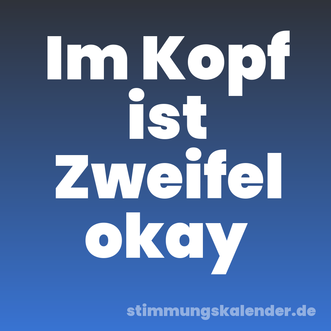 Im Kopf ist Zweifel okay